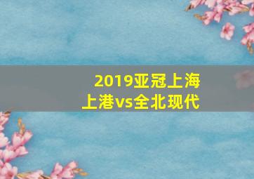 2019亚冠上海上港vs全北现代