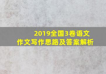 2019全国3卷语文作文写作思路及答案解析