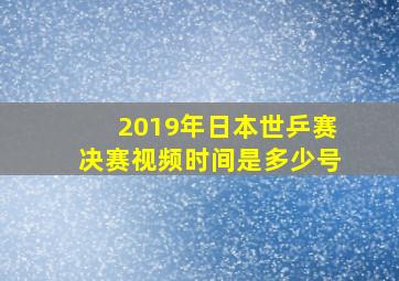 2019年日本世乒赛决赛视频时间是多少号