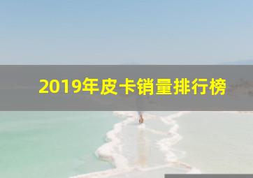 2019年皮卡销量排行榜