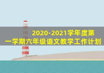 2020-2021学年度第一学期六年级语文教学工作计划