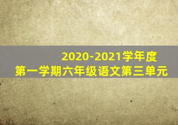 2020-2021学年度第一学期六年级语文第三单元