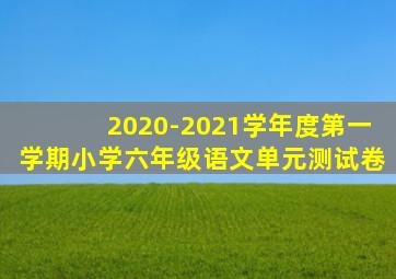 2020-2021学年度第一学期小学六年级语文单元测试卷