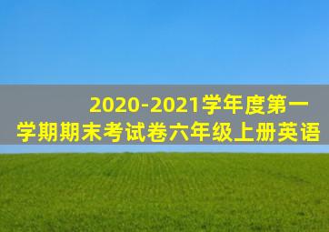 2020-2021学年度第一学期期末考试卷六年级上册英语