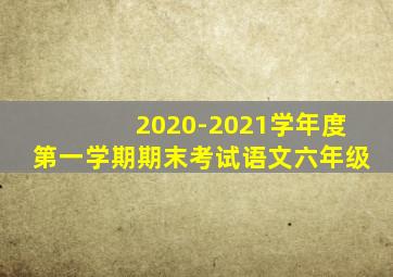 2020-2021学年度第一学期期末考试语文六年级