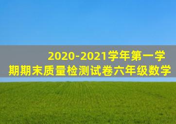 2020-2021学年第一学期期末质量检测试卷六年级数学