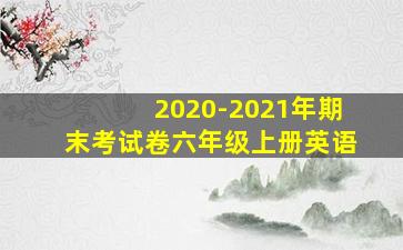 2020-2021年期末考试卷六年级上册英语