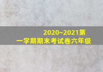 2020~2021第一学期期末考试卷六年级