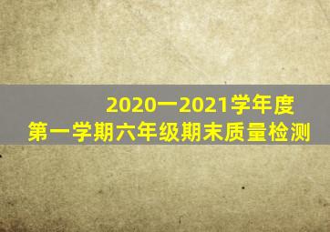 2020一2021学年度第一学期六年级期末质量检测