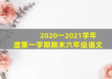 2020一2021学年度第一学期期末六年级语文