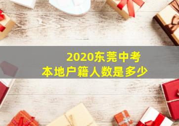 2020东莞中考本地户籍人数是多少