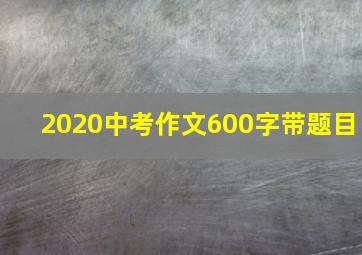 2020中考作文600字带题目