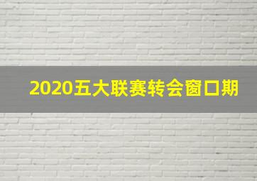 2020五大联赛转会窗口期