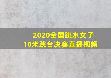 2020全国跳水女子10米跳台决赛直播视频