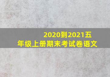 2020到2021五年级上册期末考试卷语文