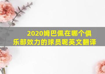 2020姆巴佩在哪个俱乐部效力的球员呢英文翻译