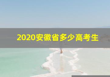 2020安徽省多少高考生