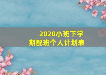 2020小班下学期配班个人计划表