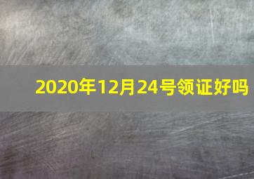 2020年12月24号领证好吗