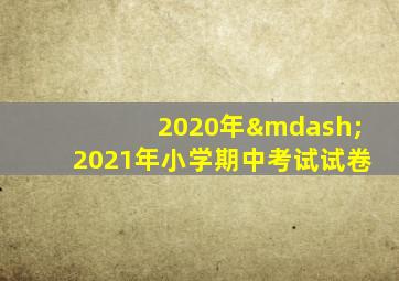 2020年—2021年小学期中考试试卷