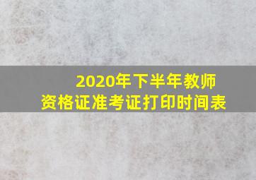 2020年下半年教师资格证准考证打印时间表