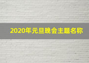 2020年元旦晚会主题名称