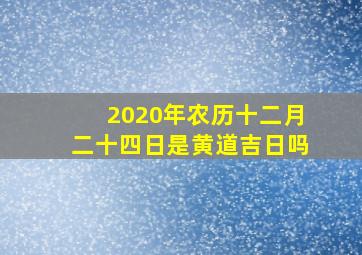 2020年农历十二月二十四日是黄道吉日吗