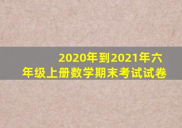 2020年到2021年六年级上册数学期末考试试卷