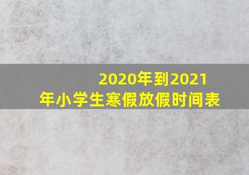 2020年到2021年小学生寒假放假时间表