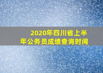 2020年四川省上半年公务员成绩查询时间