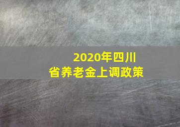 2020年四川省养老金上调政策