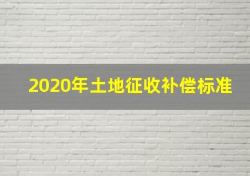 2020年土地征收补偿标准