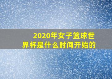 2020年女子篮球世界杯是什么时间开始的