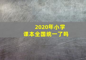 2020年小学课本全国统一了吗