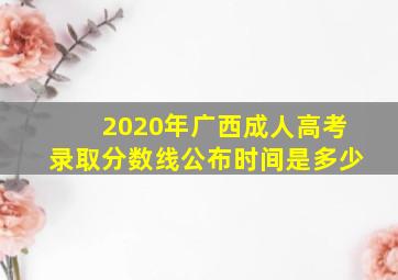 2020年广西成人高考录取分数线公布时间是多少