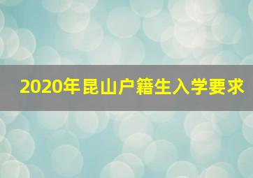 2020年昆山户籍生入学要求