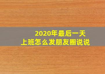 2020年最后一天上班怎么发朋友圈说说