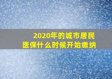 2020年的城市居民医保什么时候开始缴纳