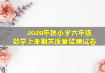 2020年秋小学六年级数学上册期末质量监测试卷