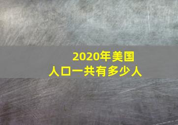 2020年美国人口一共有多少人