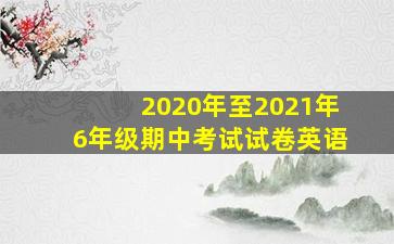 2020年至2021年6年级期中考试试卷英语