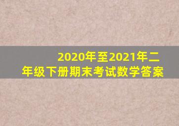 2020年至2021年二年级下册期末考试数学答案