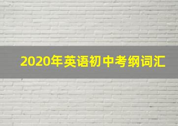 2020年英语初中考纲词汇