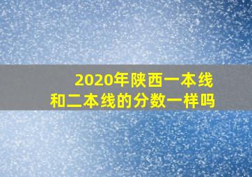 2020年陕西一本线和二本线的分数一样吗