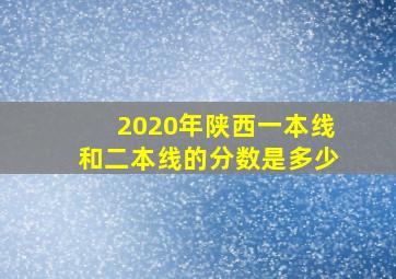 2020年陕西一本线和二本线的分数是多少