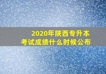 2020年陕西专升本考试成绩什么时候公布