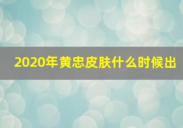 2020年黄忠皮肤什么时候出