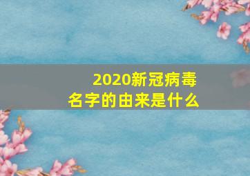 2020新冠病毒名字的由来是什么