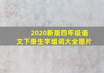 2020新版四年级语文下册生字组词大全图片