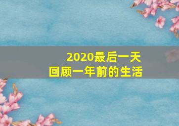 2020最后一天回顾一年前的生活